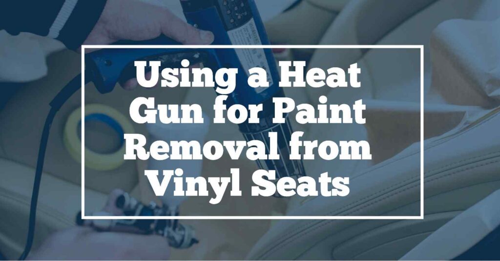 remove paint from vinyl seats using heat gun