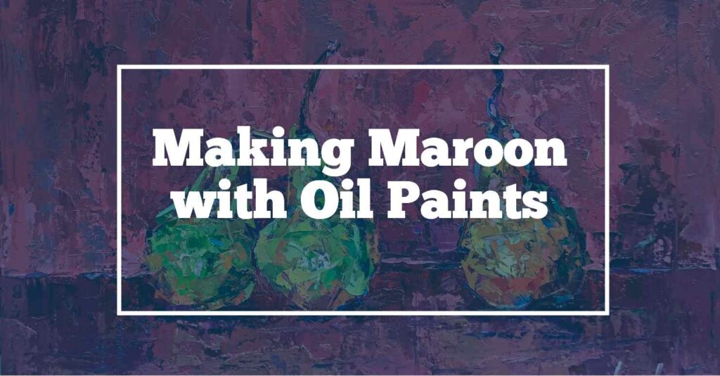 How to make maroon with oil paints