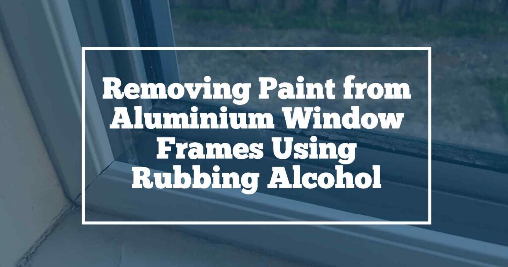 remove paint from windows using rubbing alcohol