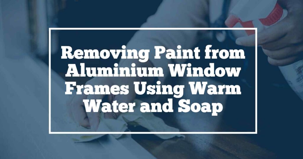 remove paint from aluminium window frames