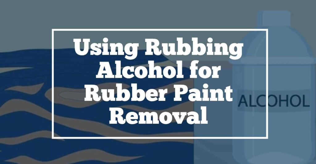 Rubbing alcohol for Paint Removal
