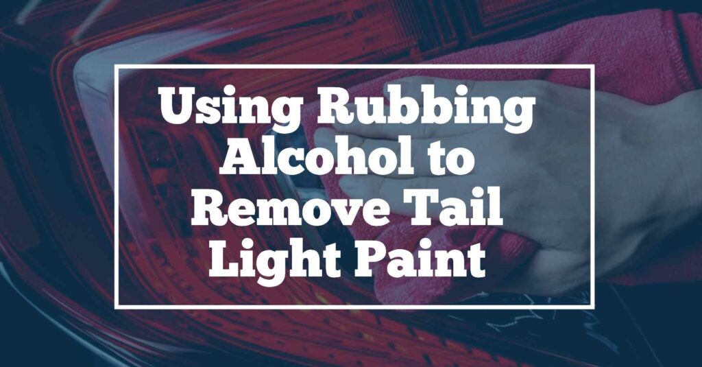 rubbing alcohol to remove paint from tail light
