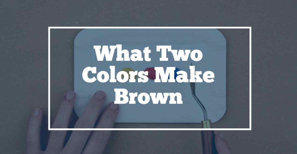 what two colors make brown