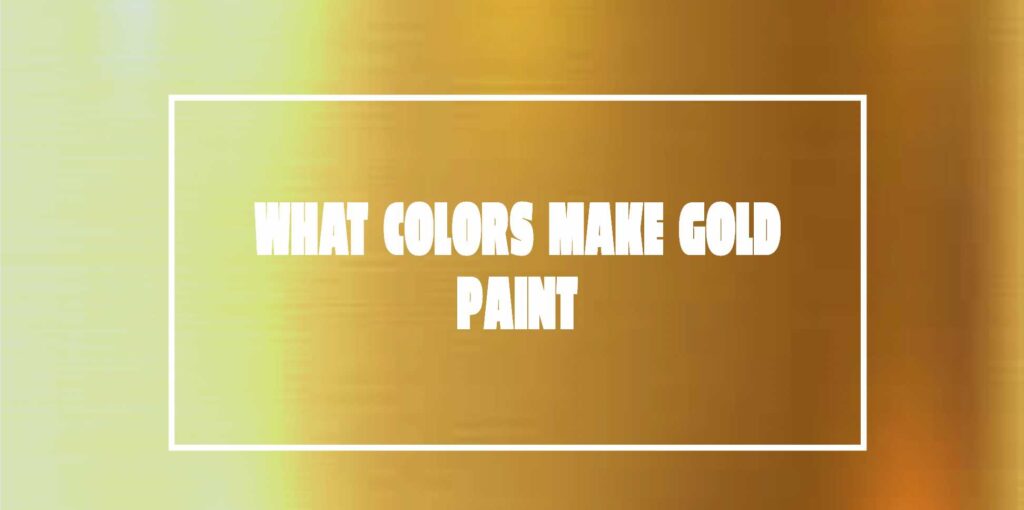 How To Make Gold Paint: Gold Color Mixing Guide