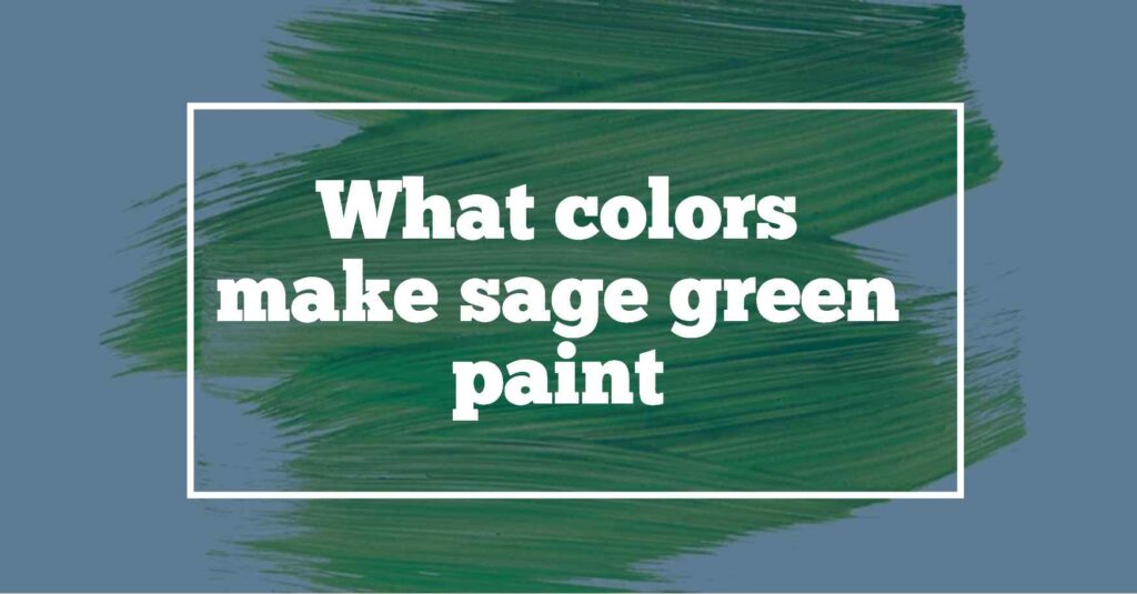 what colors make sage green
