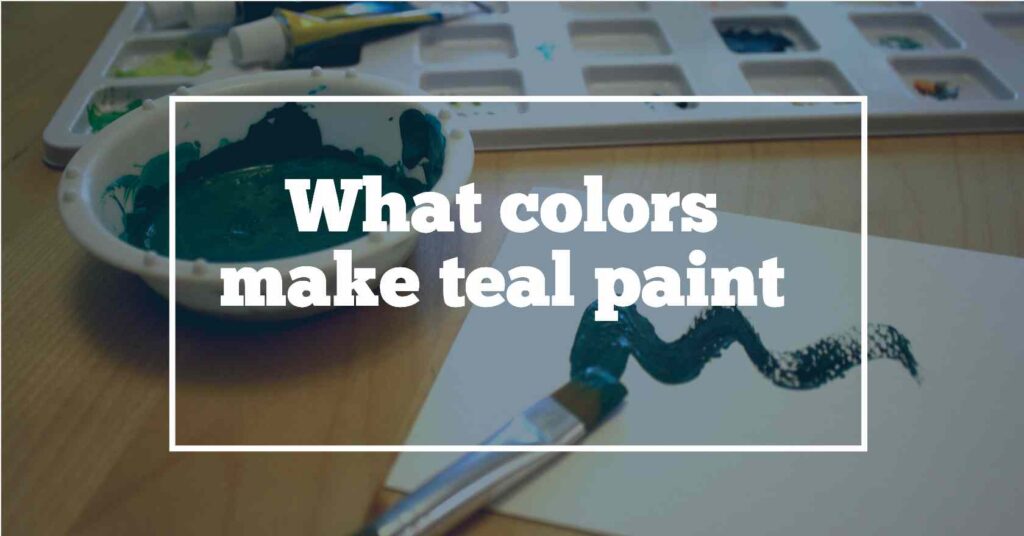 What colors make teal