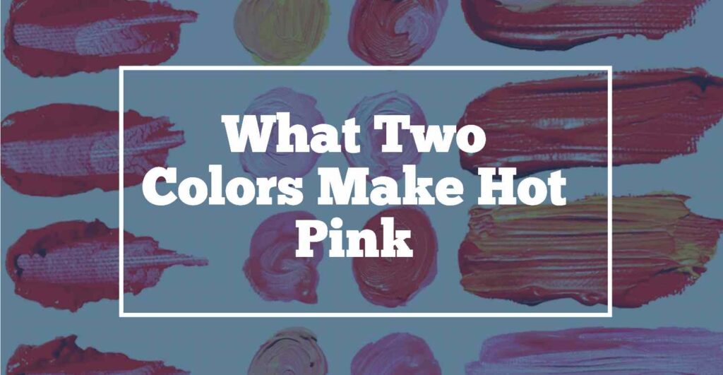 What two colors make hot pink