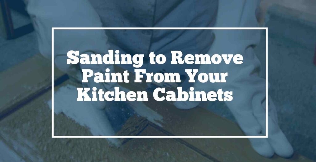 sanding to remove kitchen cabinet